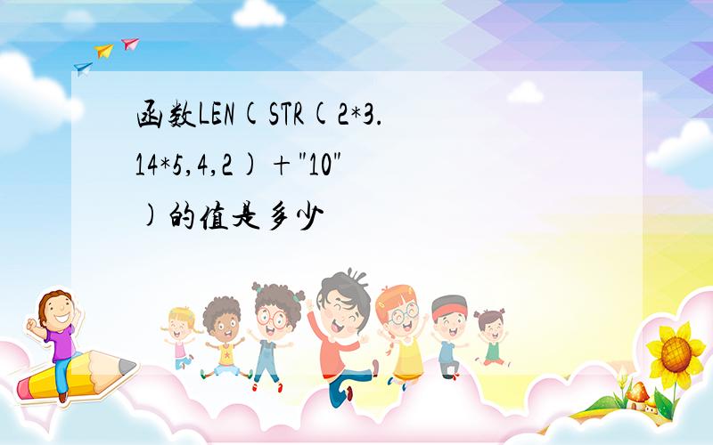 函数LEN(STR(2*3.14*5,4,2)+