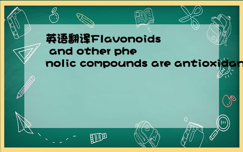 英语翻译Flavonoids and other phenolic compounds are antioxidants