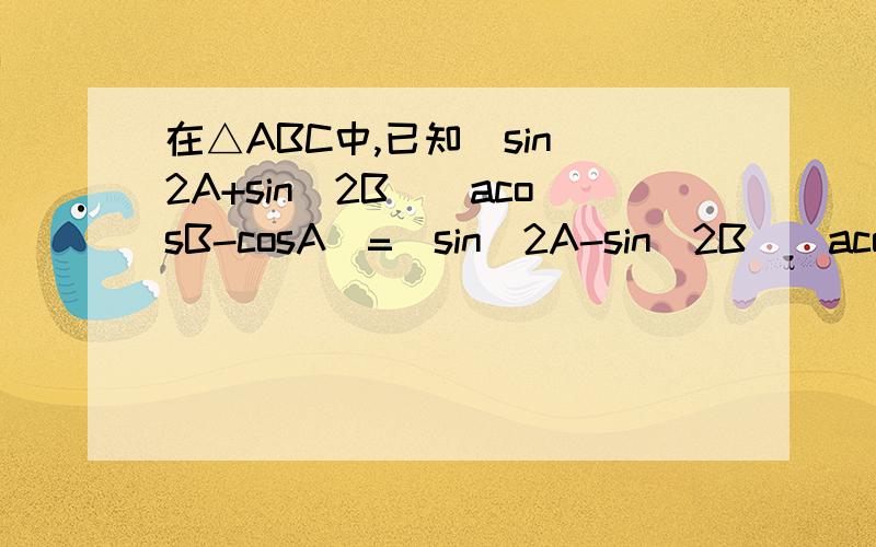 在△ABC中,已知（sin^2A+sin^2B）(acosB-cosA)=(sin^2A-sin^2B)（acosB+b