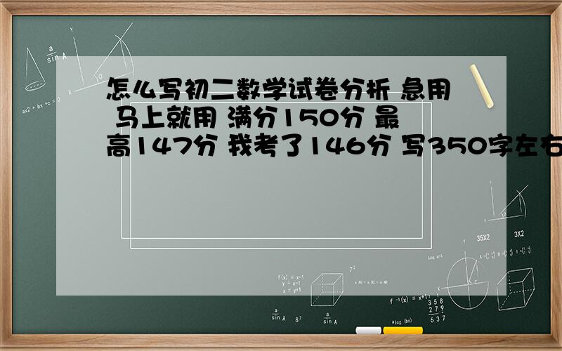 怎么写初二数学试卷分析 急用 马上就用 满分150分 最高147分 我考了146分 写350字左右