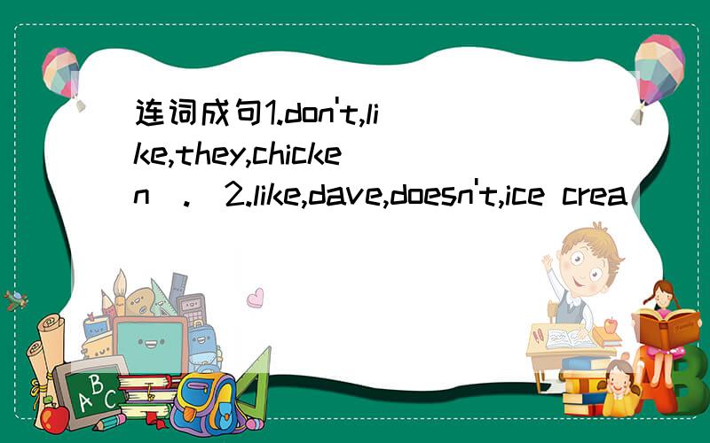 连词成句1.don't,like,they,chicken(.)2.like,dave,doesn't,ice crea