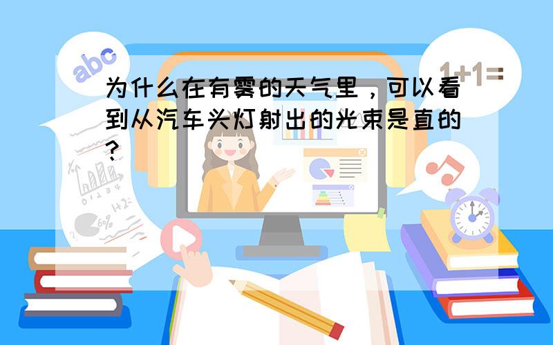 为什么在有雾的天气里，可以看到从汽车头灯射出的光束是直的？