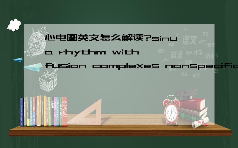 心电图英文怎么解读?sinua rhythm with fusion complexes nonspecific ST