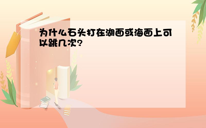 为什么石头打在湖面或海面上可以跳几次?