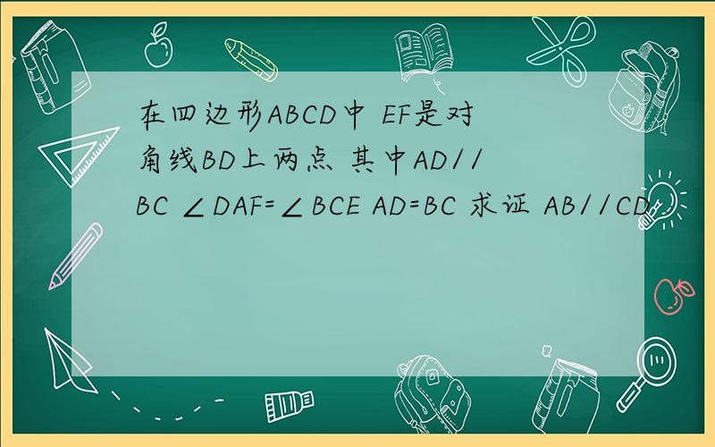 在四边形ABCD中 EF是对角线BD上两点 其中AD//BC ∠DAF=∠BCE AD=BC 求证 AB//CD