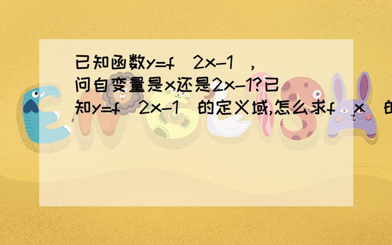 已知函数y=f(2x-1),问自变量是x还是2x-1?已知y=f(2x-1)的定义域,怎么求f(x)的定义域?已知y=f