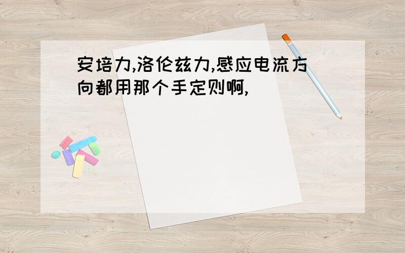 安培力,洛伦兹力,感应电流方向都用那个手定则啊,