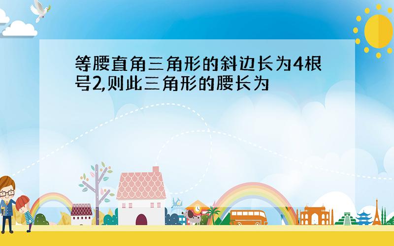 等腰直角三角形的斜边长为4根号2,则此三角形的腰长为