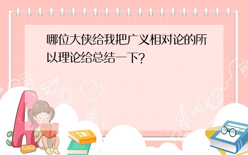 哪位大侠给我把广义相对论的所以理论给总结一下?