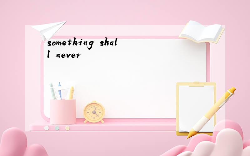 something shall never