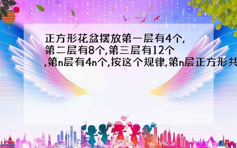 正方形花盆摆放第一层有4个,第二层有8个,第三层有12个,第n层有4n个,按这个规律,第n层正方形共需多少?