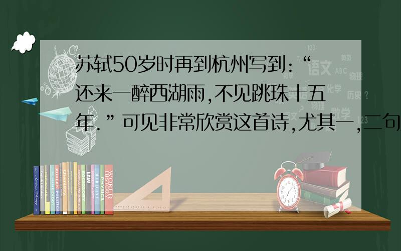 苏轼50岁时再到杭州写到:“还来一醉西湖雨,不见跳珠十五年.”可见非常欣赏这首诗,尤其一,二句用笔神奇