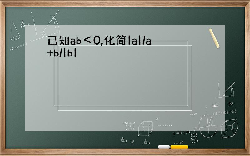 已知ab＜0,化简|a|/a+b/|b|