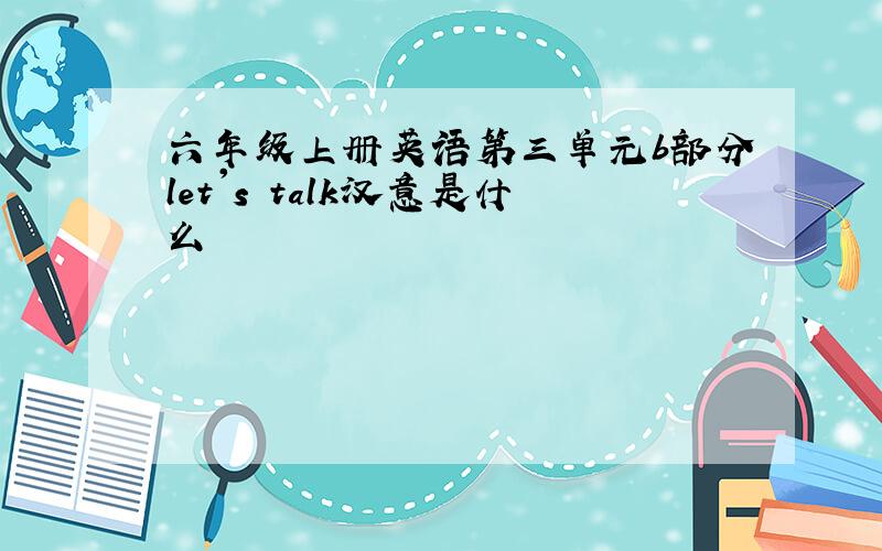 六年级上册英语第三单元b部分let's talk汉意是什么