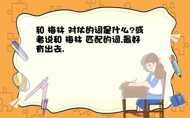 和 梅林 对仗的词是什么?或者说和 梅林 匹配的词,最好有出去.