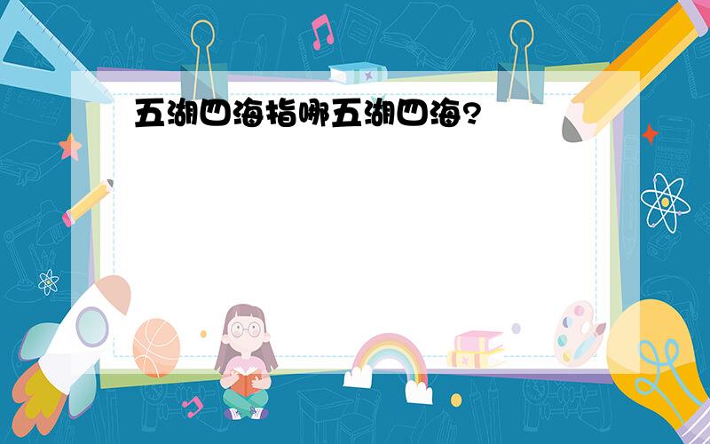 五湖四海指哪五湖四海?