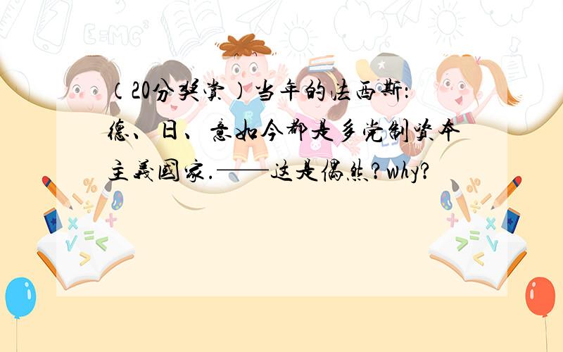 （20分奖赏）当年的法西斯：德、日、意如今都是多党制资本主义国家.——这是偶然?why?