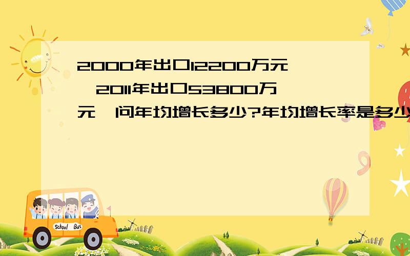 2000年出口12200万元,2011年出口53800万元,问年均增长多少?年均增长率是多少?怎么算