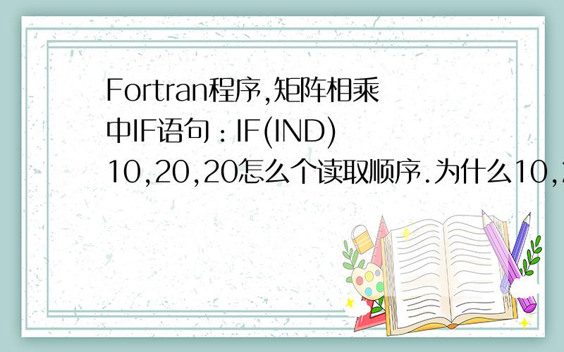 Fortran程序,矩阵相乘中IF语句：IF(IND) 10,20,20怎么个读取顺序.为什么10,20,