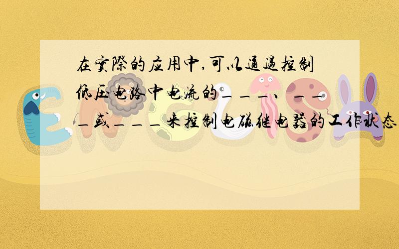 在实际的应用中,可以通过控制低压电路中电流的___、___或___来控制电磁继电器的工作状态,从而达到自动控