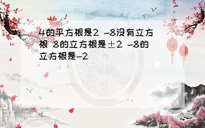 4的平方根是2 -8没有立方根 8的立方根是±2 -8的立方根是-2