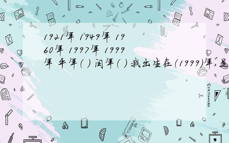 1921年 1949年 1960年 1997年 1999年 平年（ ） 闰年（ ） 我出生在（1999）年,是（ ）年