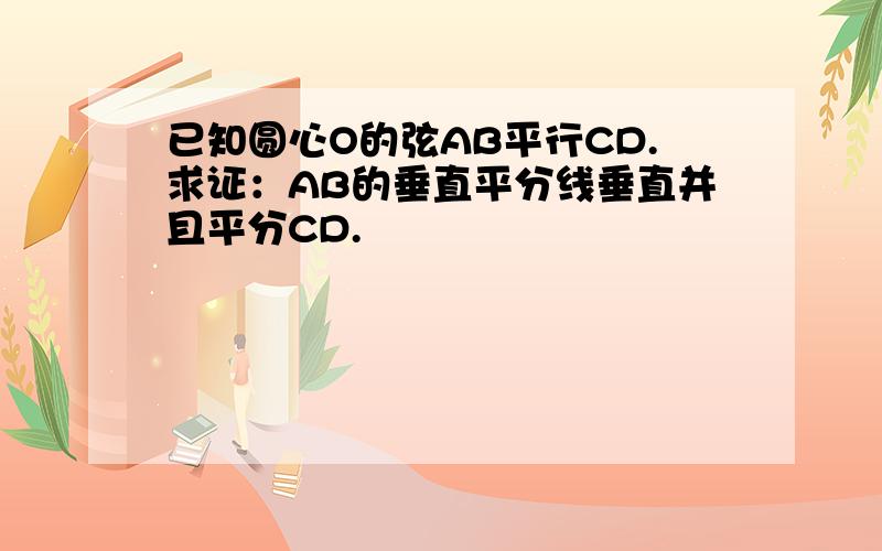 已知圆心O的弦AB平行CD.求证：AB的垂直平分线垂直并且平分CD.