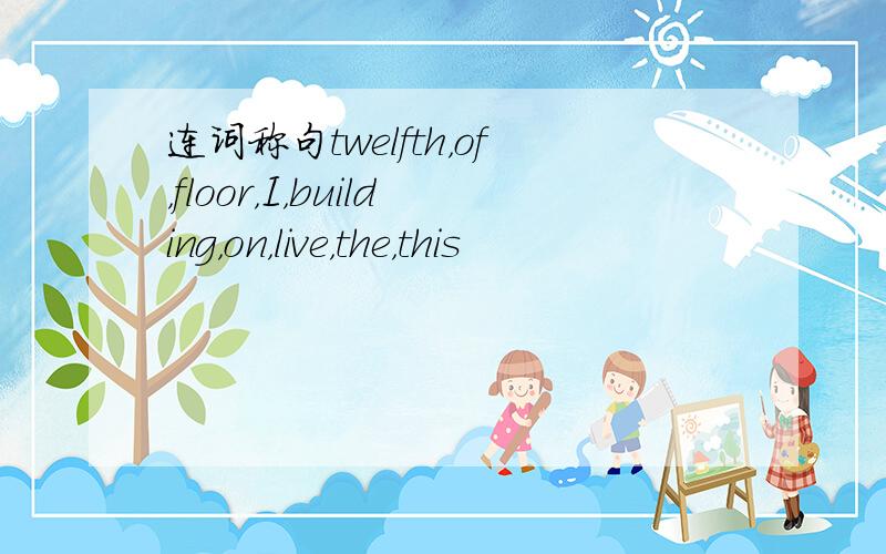 连词称句twelfth，of，floor，I，building，on，live，the，this