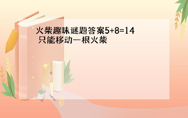 火柴趣味谜题答案5+8=14 只能移动一根火柴