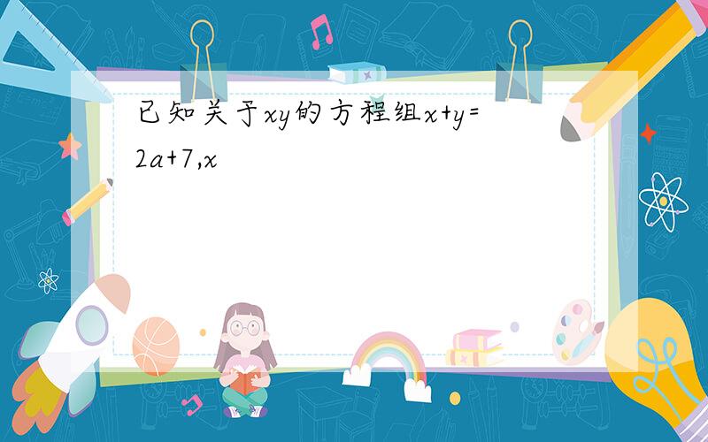 已知关于xy的方程组x+y=2a+7,x