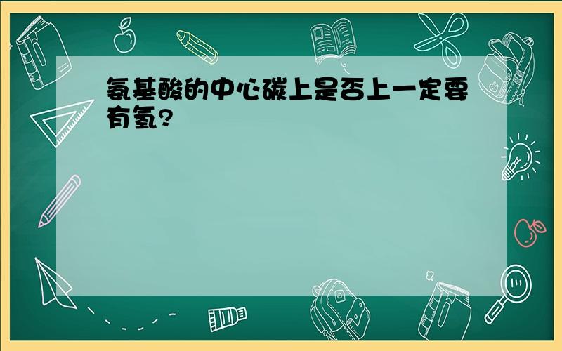 氨基酸的中心碳上是否上一定要有氢?