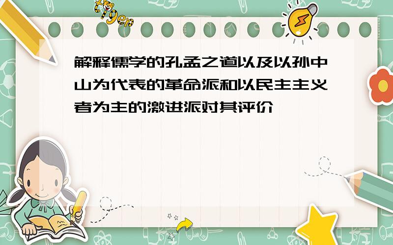 解释儒学的孔孟之道以及以孙中山为代表的革命派和以民主主义者为主的激进派对其评价