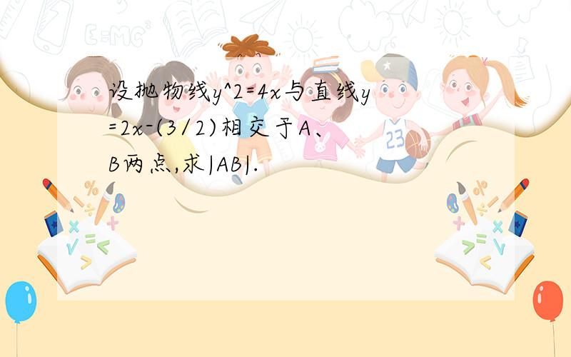 设抛物线y^2=4x与直线y=2x-(3/2)相交于A、B两点,求|AB|.