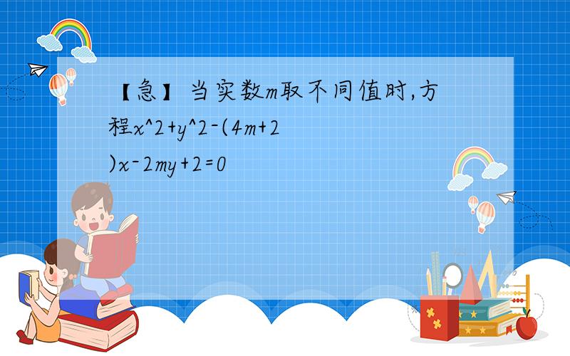 【急】当实数m取不同值时,方程x^2+y^2-(4m+2)x-2my+2=0