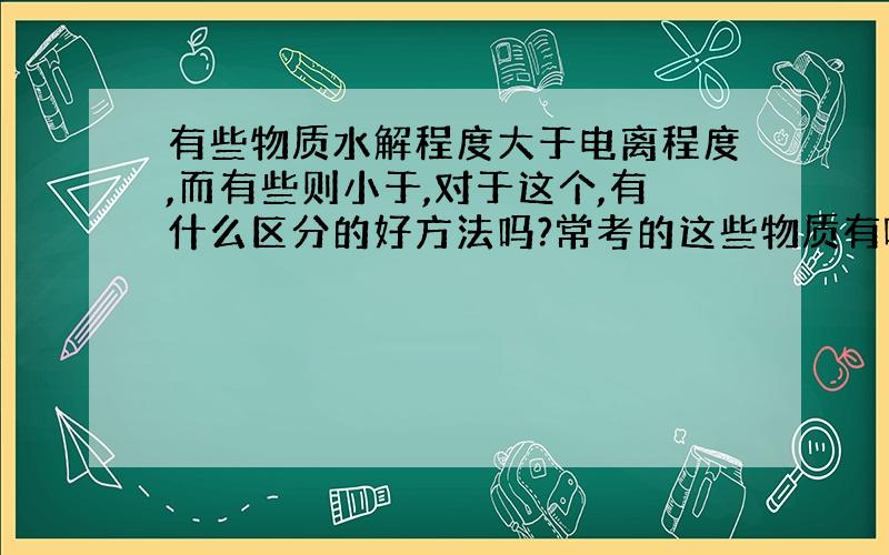 有些物质水解程度大于电离程度,而有些则小于,对于这个,有什么区分的好方法吗?常考的这些物质有哪些?