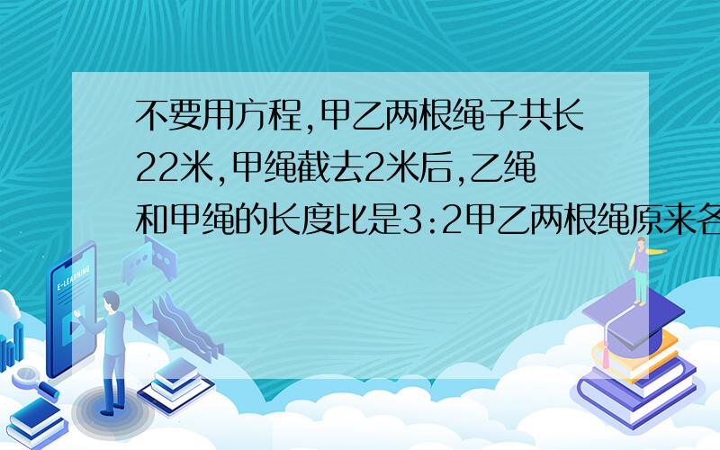 不要用方程,甲乙两根绳子共长22米,甲绳截去2米后,乙绳和甲绳的长度比是3:2甲乙两根绳原来各有多少米