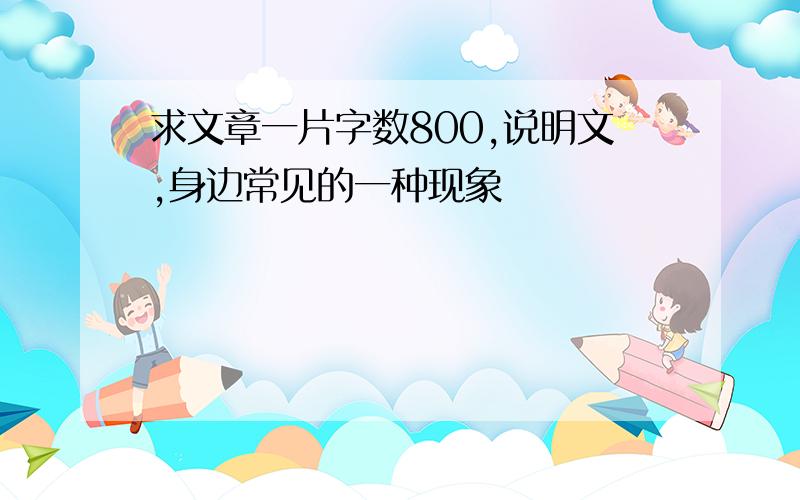 求文章一片字数800,说明文,身边常见的一种现象