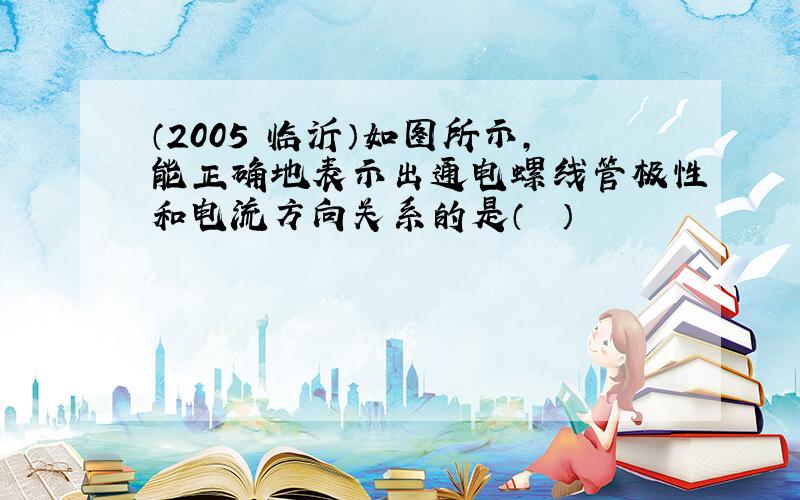 （2005•临沂）如图所示，能正确地表示出通电螺线管极性和电流方向关系的是（　　）