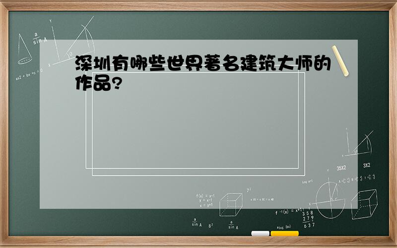 深圳有哪些世界著名建筑大师的作品?