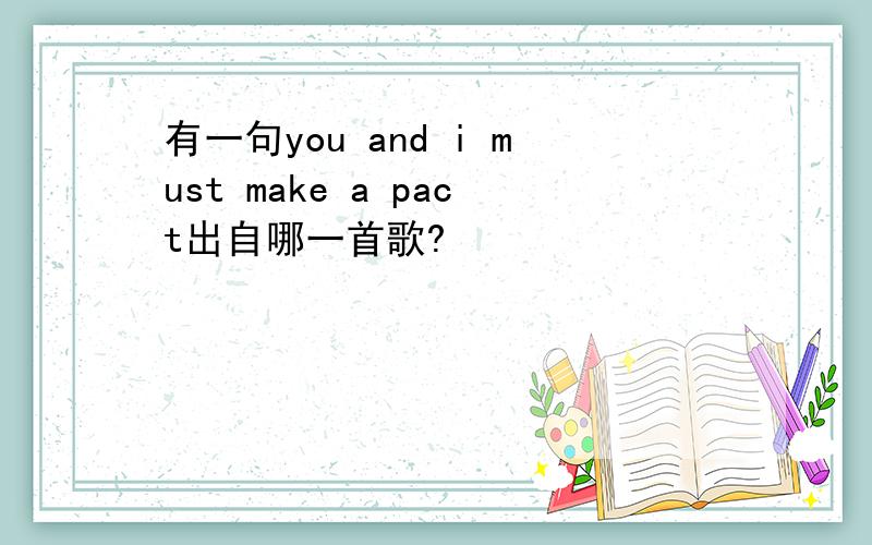 有一句you and i must make a pact出自哪一首歌?