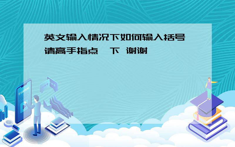 英文输入情况下如何输入括号,请高手指点一下 谢谢