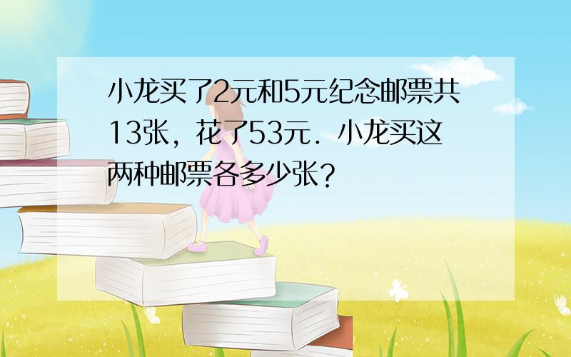 小龙买了2元和5元纪念邮票共13张，花了53元．小龙买这两种邮票各多少张？