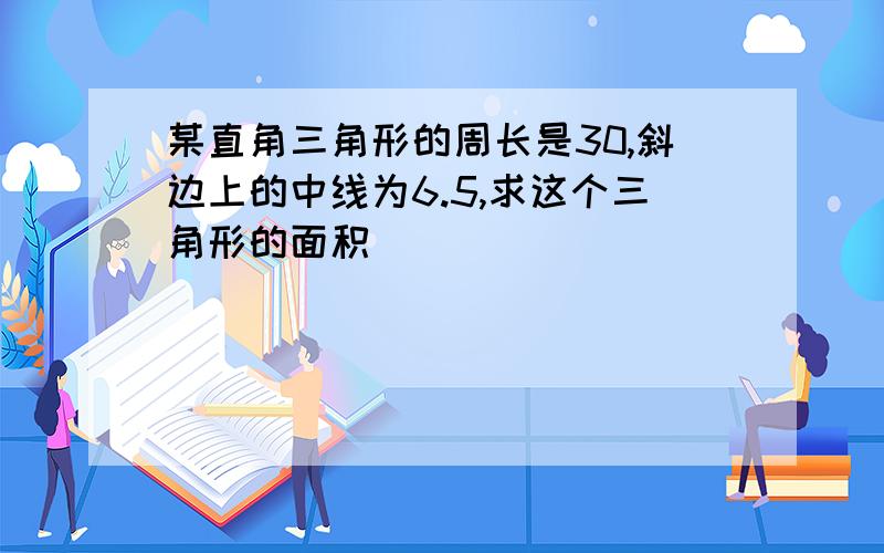 某直角三角形的周长是30,斜边上的中线为6.5,求这个三角形的面积