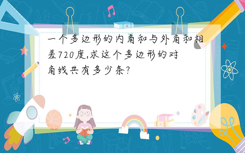 一个多边形的内角和与外角和相差720度,求这个多边形的对角线共有多少条?