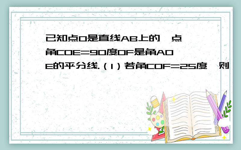 已知点O是直线AB上的一点,角COE=90度OF是角AOE的平分线.（1）若角COF=25度,则