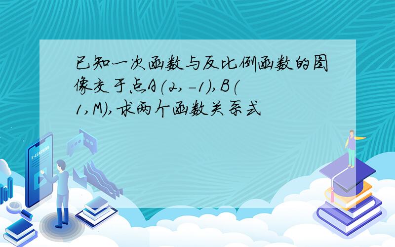 已知一次函数与反比例函数的图像交于点A(2,-1),B(1,M),求两个函数关系式