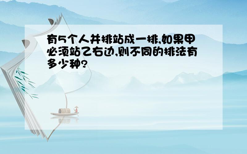 有5个人并排站成一排,如果甲必须站乙右边,则不同的排法有多少种?