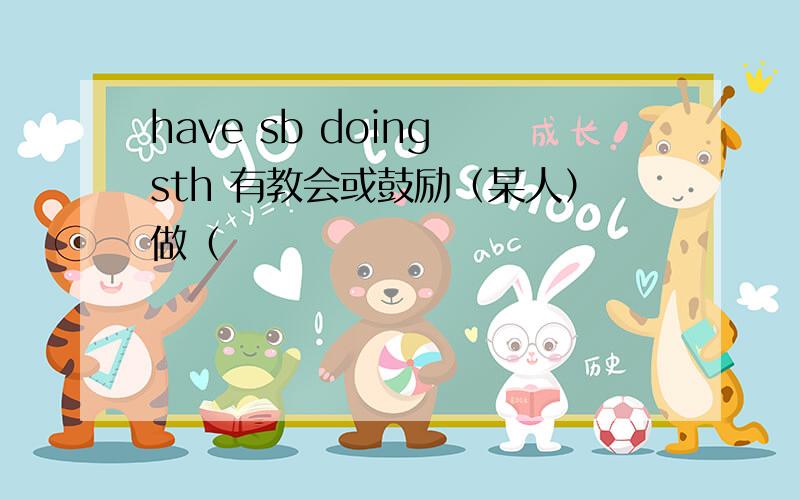 have sb doing sth 有教会或鼓励（某人）做（