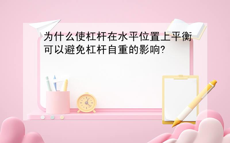 为什么使杠杆在水平位置上平衡可以避免杠杆自重的影响?