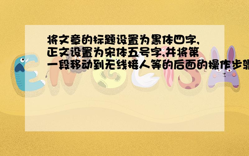 将文章的标题设置为黑体四字,正文设置为宋体五号字,并将第一段移动到无线接人等的后面的操作步骤.